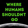 Where Humans Shouldnt Go