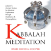 Kabbalah Meditation - Judaisms Ancient Meditation System for Mystical Exploration through Meditation and Contemplation byRabbi David A Cooper