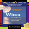 The Beginners Guide to Wicca How to Practice Earth-Centered Spirituality by Starhawk